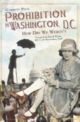 Prohibition in Washington, D.C. - Garrett Peck - 9781614230892