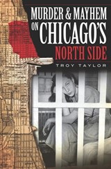 Murder & Mayhem on Chicago's North Side - Troy Taylor - 9781614232988