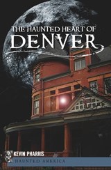The Haunted Heart of Denver - Kevin Pharris - 9781614233930