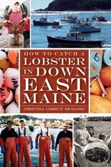 How to Catch a Lobster in Downeast Maine - Christina Lemieux Oragona - 9781614235019