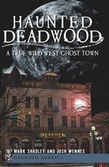 Haunted Deadwood - Mark Shadley ; Josh Wennes - 9781614236757