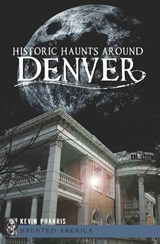 Historic Haunts Around Denver - Kevin Pharris - 9781614236795