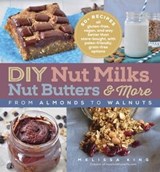 DIY Nut Milks, Nut Butters & More - Melissa King - 9781615192311
