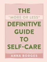 The "More or Less" Definitive Guide to Self-Care - Anna Borges - 9781615196111