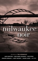 Milwaukee Noir - Jane Hamilton ; Reed Farrel Coleman ; Nick Petrie ; Jennifer Morales ; Larry Watson ; Valerie Laken - 9781617757211