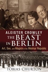 Aleister Crowley: The Beast in Berlin - Tobias Churton - 9781620552575