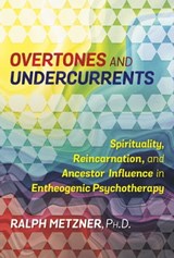 Overtones and Undercurrents - Ralph Metzner, Ph.D. - 9781620556900