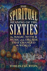 The Spiritual Meaning of the Sixties - Tobias Churton - 9781620557129