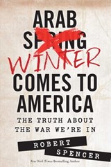 Arab Winter Comes to America - Robert Spencer - 9781621572305