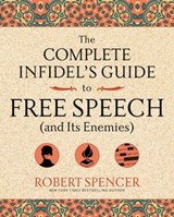 The Complete Infidel's Guide to Free Speech (and Its Enemies) - Robert Spencer - 9781621576518