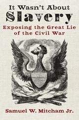 It Wasn't About Slavery - Samuel W. Mitcham Jr. - 9781621578772