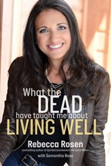 What the Dead Have Taught Me About Living Well - Rebecca Rosen ; Samantha Rose - 9781623367824