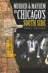 Murder & Mayhem in Chicago's South Side - Troy Taylor - 9781625841131