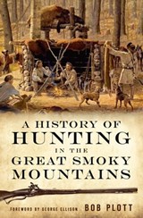 A History of Hunting in the Great Smoky Mountains - Bob Plott - 9781625843753