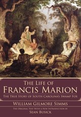 The Life of Francis Marion - William Gilmore Simms - 9781625844279