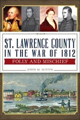 St. Lawrence County in the War of 1812 - John M. Austin - 9781625846037