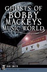 Ghosts of Bobby Mackey's Music World - Dan Smith - 9781625846983