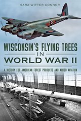 Wisconsin's Flying Trees in World War II - Sara Witter Connor - 9781625849106