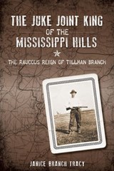 The Juke Joint King of the Mississippi Hills - Janice Branch Tracy - 9781625849694
