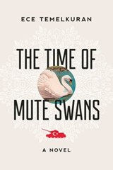 The Time of Mute Swans - Ece Temelkuran - 9781628728163