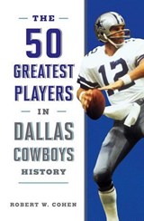 The 50 Greatest Players in Dallas Cowboys History - Robert W. Cohen - 9781630763145