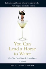 You Can Lead a Horse to Water (But You Can't Make It Scuba Dive) - Robert Bruce Cormack - 9781631580406