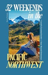52 Weekends in the Pacific Northwest - Kara Patajo - 9781632175946