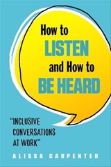 How to Listen and How to Be Heard - Alissa Carpenter - 9781632657695