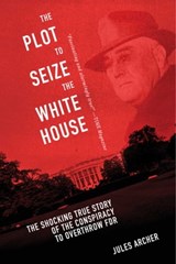 The Plot to Seize the White House - Jules Archer - 9781634500241
