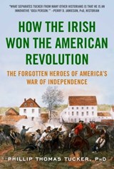 How the Irish Won the American Revolution - Phillip Thomas Tucker - 9781634503877