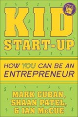 Kid Start-Up - Mark Cuban ; Shaan Patel ; Ian McCue - 9781635764710