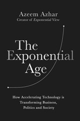 The Exponential Age: How Accelerating Technology Is Transforming Business, Politics and Society - Azeem Azhar - 9781635769098