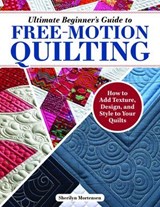 Ultimate Beginner's Guide to Free-Motion Quilting - Sherilyn Mortensen - 9781637412510