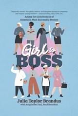 Girl to Boss!: Advice for Girls from 50 of America’s Most Successful Women - Julia Taylor Brandus ; Paul Brandus - 9781637589946