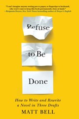 Refuse to Be Done: How to Write and Rewrite a Novel in Three Drafts - Matt Bell - 9781641293426