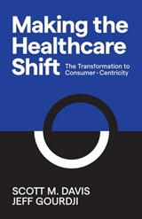 Making the Healthcare Shift - Scott M. Davis ; Jeff Gourdji - 9781642791020