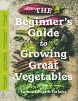 The Beginner's Guide to Growing Great Vegetables - Lorene Edwards Forkner - 9781643260990