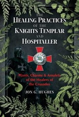 The Healing Practices of the Knights Templar and Hospitaller - Jon G. Hughes - 9781644113318