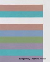 Bridget Riley: Past into Present - Bridget Riley ; Éric de Chassey - 9781644230664