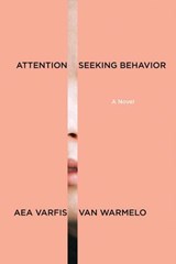 Attention-Seeking Behavior: A Novel - Aea Varfis-van Warmelo - 9781644453919