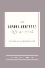 The Gospel-Centered Life at Work - Robert W. Alexander - 9781645071990