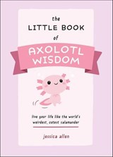 The Little Book of Axolotl Wisdom - Jessica Allen - 9781646044337