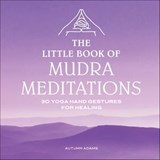 The Little Book of Mudra Meditations - Autumn Adams - 9781646114917