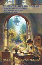Student’s Literary Toolkit: The Most Dangerous Game, The Story of an Hour, & The Garden Party - Richard Connell ; Kate Chopin ; Katherine Mansfield ; Charlotte Fiehn - 9781647101534