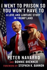 I Went to Prison So You Won't Have To - Peter Navarro ; Bonnie Brenner - 9781648212024