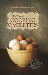 The Art of Cooking Omelettes - Romaine De Lyon - 9781648371226