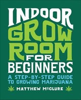 Indoor Grow Room for Beginners - Matthew McClure - 9781648762673