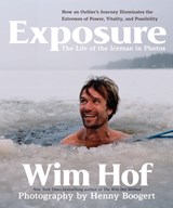 Exposure: How an Outlier’s Journey Illuminates the Extremes of Power, Vitality, and Possibility - Wim Hof - 9781649631688