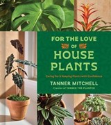 For the Love of Houseplants - Tanner Mitchell - 9781668064252