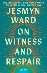 On Witness and Respair - Jesmyn Ward - 9781668064269